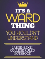 It's A Ward Thing You Wouldn't Understand Large (8.5x11) College Ruled Notebook: Show you care with our personalised family member books, a perfect ... books are ideal for all the family to enjoy. 1675112525 Book Cover