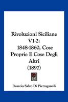 Rivoluzioni Siciliane V1-2: 1848-1860, Cose Proprie E Cose Degli Altri (1897) 1167027469 Book Cover