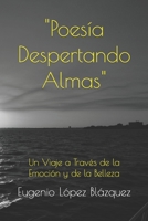 "Poesía Despertando Almas": Un Viaje a Través de la Emoción y de la Belleza B0C91TNLKL Book Cover