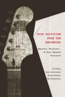 Rock Criticism from the Beginning: Amusers, Bruisers And Cool-Headed Cruisers (Music/Meanings) 0820474908 Book Cover