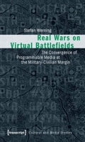 Real Wars on Virtual Battlefields: The Convergence of Programmable Media at the Military-Civilian Margin 3837612406 Book Cover