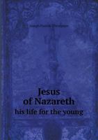 Jesus of Nazareth: His Life for the Young 0548290504 Book Cover
