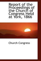 Report of the Proceedings of the Church of Congress Held at York, 1866 0353880493 Book Cover