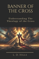BANNER OF THE CROSS: Understanding The Theology of the Cross B0DWS1N4VQ Book Cover
