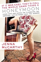 If It Was Easy, They'd Call the Whole Damn Thing a Honeymoon: Living with and Loving the TV-Addicted, Sex-Obsessed, Not-So-Handy Man You Married 0425243028 Book Cover