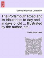 The Portsmouth Road and Its Tributaries: To-Day and in Days of Old 1978273398 Book Cover