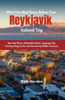 WHAT YOU MUST KNOW BEFORE YOUR REYKJAVIK ICELAND TRIP: Must-See Places, Delectable Dishes, Language Tips, Exciting Things to Do, and Uncovering Hidden Treasures B0CNGRB72K Book Cover