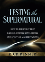 Testing the Supernatural: How to Biblically Test Dreams, Visions, Revelations, and Spiritual Manifestations 1680317393 Book Cover