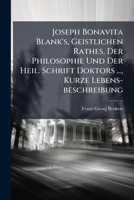 Joseph Bonavita Blank's, Geistlichen Rathes, Der Philosophie Und Der Heil. Schrift Doktors ..., Kurze Lebens-Beschreibung 1274611385 Book Cover