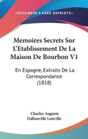 Memoires Secrets Sur L'Etablissement De La Maison De Bourbon V1: En Espagne, Extraits De La Correspondance 1160185719 Book Cover
