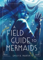 A Field Guide to Mermaids 1250794323 Book Cover