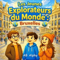Les Jeunes Explorateurs du Monde : Bruxelles: Une aventure amusante pour enfants à Bruxelles, capitale de la Belgique (French Edition) B0GQPY2HXN Book Cover