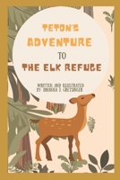 Teton's Adventure to the Elk Refuge: Written and Illustrated by Brianna J. Gretsinger (Teton's Adventure's) B0CPC8DB7K Book Cover