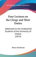 Four Lectures On The Clergy And Their Duties: Addressed To The Unattached Students Of The University Of Oxford 1104128608 Book Cover