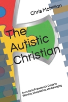 The Autistic Christian: An Autistic Protestant's Guide to Worship, Discipleship, and Belonging B0FTFZ8NV7 Book Cover