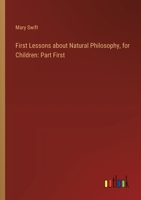 First Lessons about Natural Philosophy, for Children: Part First 3385616751 Book Cover