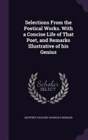 Selections from the Poetical Works of Geoffry Chaucer: With a Concise Life of That Poet and Remarks Illustrative of His Genius 1177816970 Book Cover