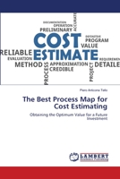 The Best Process Map for Cost Estimating: Obtaining the Optimum Value for a Future Investment 6202667850 Book Cover
