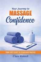 Your Journey to Massage Confidence: From First Client to Established Practice 1919124004 Book Cover
