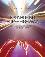 Sponsoring Superhighway: Kick Your Network Marketing in High Gear 1453738312 Book Cover