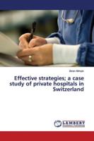 Effective strategies; a case study of private hospitals in Switzerland 6139994233 Book Cover