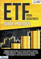 ETF POUR DÉBUTANTS - Guide Pratique: Comment investir dans les ETF avec succès et réaliser d'énormes bénéfices - Devenez un pro de la bourse en un ... fructifier votre argent (French Edition) 3691042651 Book Cover