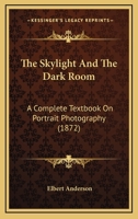 The Skylight And The Dark Room: A Complete Textbook On Portrait Photography 101446188X Book Cover