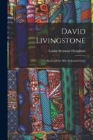 David Livingstone: the Story of One Who Followed Christ 1014419166 Book Cover