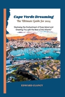 Cape Verde Dreaming The Ultimate Guide for 2024: Disclosing the Enchantment of Every Island and Greeting You with the Beat of the Atlantic B0CS6N3J4R Book Cover