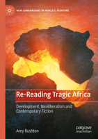 Re-Reading Tragic Africa: Development, Neoliberalism and Contemporary Fiction (New Comparisons in World Literature) 3031509579 Book Cover