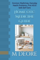 Home OTC Medicine Guide: Common Medicines, Everyday Health Problems, First Aid & Safe Self-Care B0HK18QXQW Book Cover