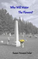 Who Will Water the Flowers 1493712934 Book Cover