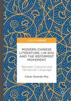 Modern Chinese Literature, Lin Shu and the Reformist Movement: Between Classical and Vernacular Language 9811043159 Book Cover