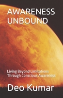 AWARENESS UNBOUND: Living Beyond Limitations Through Conscious Awareness B0H9XN65WV Book Cover