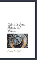 Cuba; its Past, Present, and Future 1508532168 Book Cover