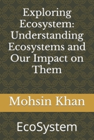 Exploring Ecosystem: Understanding Ecosystems and Our Impact on Them: EcoSystem B0BZ2R6S66 Book Cover