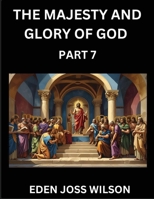 The Majesty and Glory of God (Part 7)- A Theological Expedition, the Pursuit of Divine Revelation and Truth based on the Holy Bible, Unfolding the Character of God in Scripture B0FFMLKM1H Book Cover