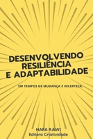 Desenvolvendo ResiliÊncia e Adaptabilidade: em tempos de mudança e incerteza. B0BW2QMK94 Book Cover