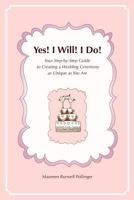 Yes! I Will! I Do!: Your Step-by-Step Guide to Creating a Wedding Ceremony as Unique as You Are 0615510434 Book Cover