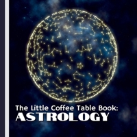 The Little Coffee Table Book: Astrology: 75 fascinating facts about astrology—covering everything from ancient origins and cultural traditions to fun, ... about the zodiac signs we know and love. B0FLTYBT8L Book Cover