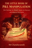 The Little Book Of P&L Manipulation: How Earnings Are Shaped, Signals Are Distorted, and Judgment Fails Quietly (The Little Book Series: Decision Filters) B0GG5Y6V4Q Book Cover