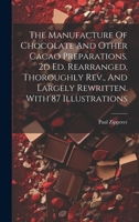 The Manufacture Of Chocolate And Other Cacao Preparations. 2d Ed. Rearranged, Thoroughly Rev., And Largely Rewritten. With 87 Illustrations 1019442786 Book Cover