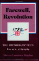 Farewell, Revolution: The Historians' Feud: France, 1789 - 1989 0801482712 Book Cover