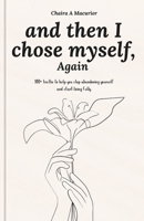 and then I chose myself, Again: 100+ truths to help you stop abandoning yourself and start living fully. B0FV782HLQ Book Cover