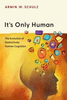 It's Only Human: The Evolution of Distinctively Human Cognition 0197800157 Book Cover