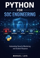 Python for SOC Engineering: Automating Security Monitoring and Incident Response B0GGH67XGN Book Cover