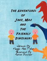 The Adventures of Jake, Max and the Friendly Dinosaurs 1467025453 Book Cover
