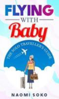Flying With Baby: The Solo Traveller’s Guide 0993458823 Book Cover