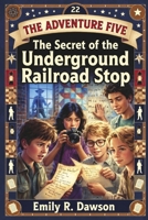 The Adventure Five: The Secret of the Underground Railroad Stop B0FX2HHYLT Book Cover