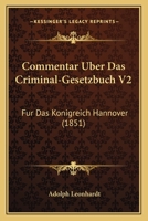 Commentar Uber Das Criminal-Gesetzbuch V2: Fur Das Konigreich Hannover (1851) 1167695755 Book Cover